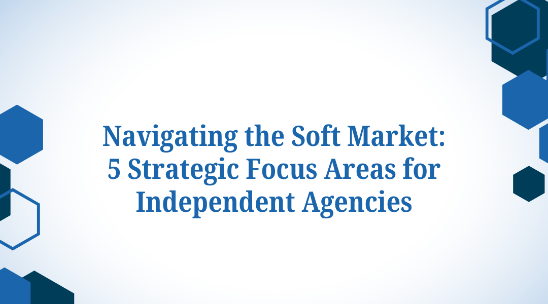Navigating the Soft Market 5 Strategic Focus Areas for Independent Agencies - portal.fortifiedagencies.com